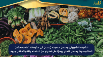 الشيف الشربيني وحسن حسونة يُبدعان في مخيمات “علاء محضر” الفاخرة حيث يحصل الحاج يوميًا على 4 كيلو من الطعام والفواكه لكل وجبة